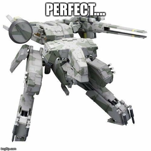 Metal gear REX | PERFECT.... | image tagged in metal gear rex | made w/ Imgflip meme maker