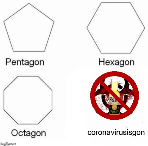 Pentagon Hexagon Octagon | coronavirusisgon | image tagged in memes,pentagon hexagon octagon | made w/ Imgflip meme maker