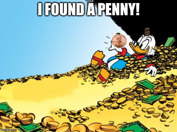 Scrooge McDuck | I FOUND A PENNY! | image tagged in memes,scrooge mcduck | made w/ Imgflip meme maker