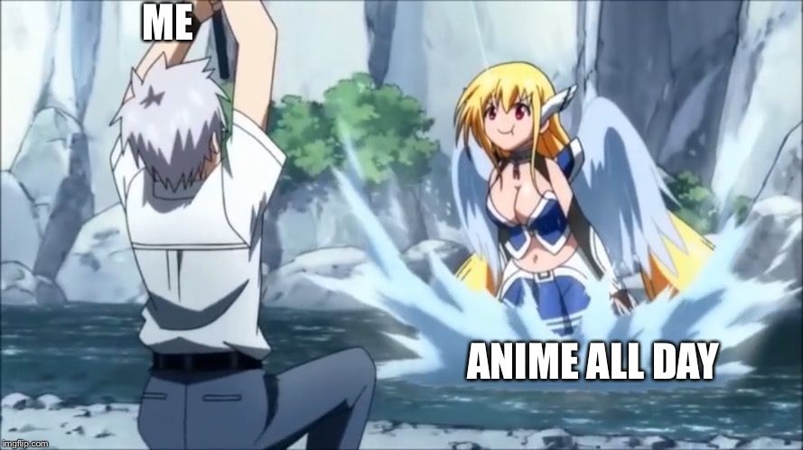 my catch of the day | ME; ANIME ALL DAY | image tagged in anime | made w/ Imgflip meme maker