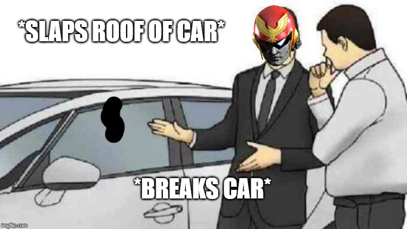 Car Salesman Slaps Roof Of Car Meme | *SLAPS ROOF OF CAR*; *BREAKS CAR* | image tagged in memes,car salesman slaps roof of car | made w/ Imgflip meme maker