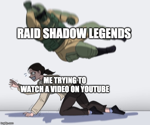 Rainbow Six - Fuze The Hostage | RAID SHADOW LEGENDS; ME TRYING TO WATCH A VIDEO ON YOUTUBE | image tagged in rainbow six - fuze the hostage | made w/ Imgflip meme maker