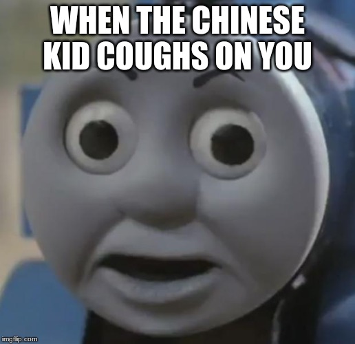 WHEN THE CHINESE KID COUGHS ON YOU | image tagged in coronavirus | made w/ Imgflip meme maker