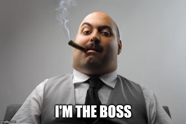 Scumbag Boss Meme | I'M THE BOSS | image tagged in memes,scumbag boss | made w/ Imgflip meme maker