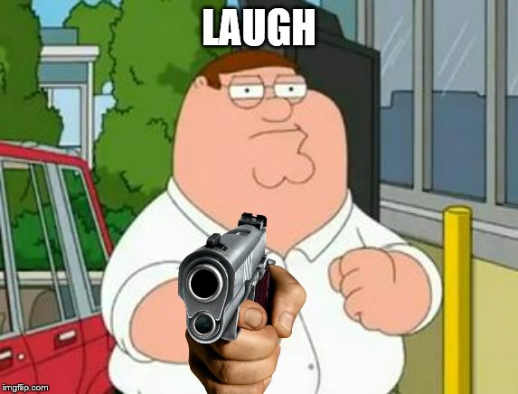 roadhouse peter griffin | LAUGH | image tagged in roadhouse peter griffin | made w/ Imgflip meme maker