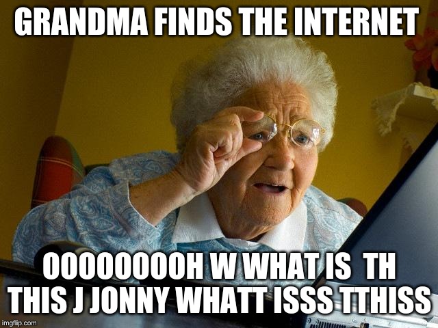 Grandma Finds The Internet | GRANDMA FINDS THE INTERNET; OOOOOOOOH W WHAT IS  TH THIS J JONNY WHATT ISSS TTHISS | image tagged in memes,grandma finds the internet | made w/ Imgflip meme maker