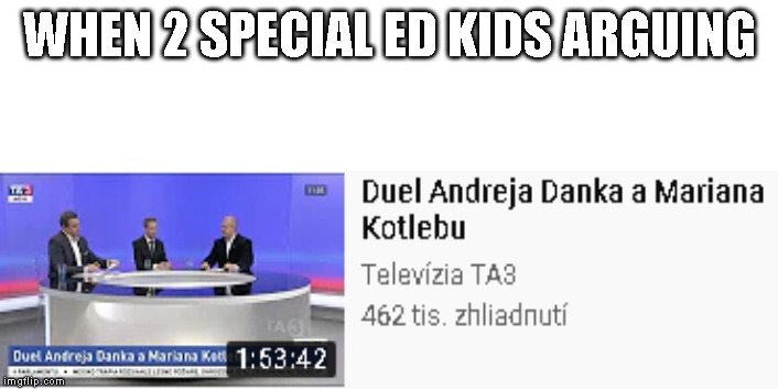 WHEN 2 SPECIAL ED KIDS ARGUING | image tagged in politics,slovak,volby | made w/ Imgflip meme maker