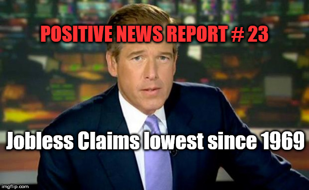 Brian Williams Was There Meme | POSITIVE NEWS REPORT # 23; Jobless Claims lowest since 1969 | image tagged in memes,brian williams was there | made w/ Imgflip meme maker