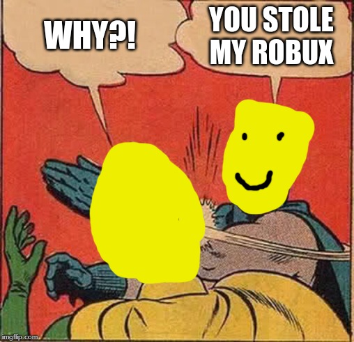 Batman Slapping Robin Meme | WHY?! YOU STOLE MY ROBUX | image tagged in memes,batman slapping robin | made w/ Imgflip meme maker