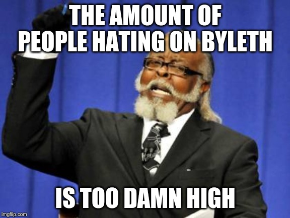 Too Damn High Meme | THE AMOUNT OF PEOPLE HATING ON BYLETH; IS TOO DAMN HIGH | image tagged in memes,too damn high | made w/ Imgflip meme maker