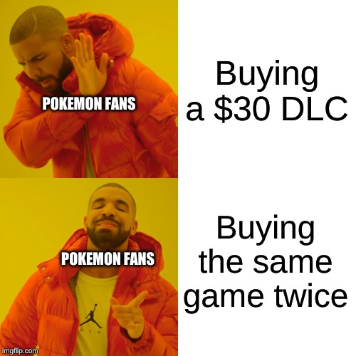 Drake Hotline Bling Meme | Buying a $30 DLC; POKEMON FANS; Buying the same game twice; POKEMON FANS | image tagged in memes,drake hotline bling | made w/ Imgflip meme maker