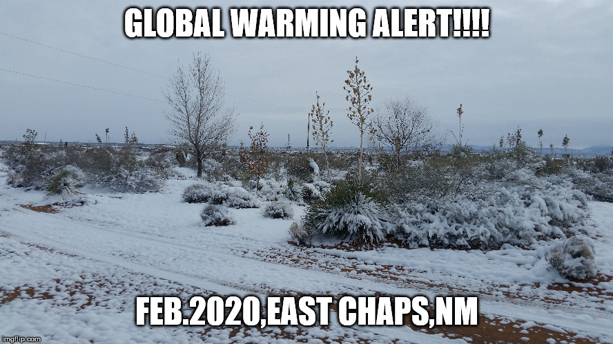 GLOBAL WARMING ALERT!!!! FEB.2020,EAST CHAPS,NM | image tagged in global warming | made w/ Imgflip meme maker