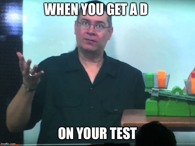Idk | WHEN YOU GET A D; ON YOUR TEST | image tagged in idk | made w/ Imgflip meme maker