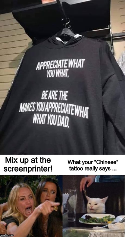 Woman Yelling at Chinese Tattoo | What your "Chinese" tattoo really says ... Mix up at the screenprinter! | image tagged in woman yelling at cat,chinese,tattoo,screenprinter,error | made w/ Imgflip meme maker