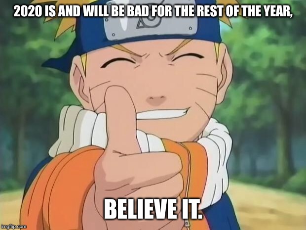 2020 | 2020 IS AND WILL BE BAD FOR THE REST OF THE YEAR, BELIEVE IT. | image tagged in naruto thumbs up | made w/ Imgflip meme maker