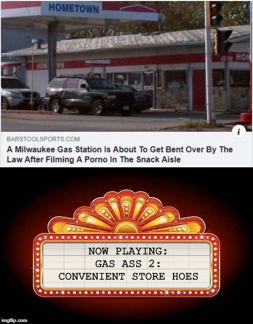 Rising Filmmaker | NOW PLAYING: GAS ASS 2: CONVENIENT STORE HOES | image tagged in marquee | made w/ Imgflip meme maker