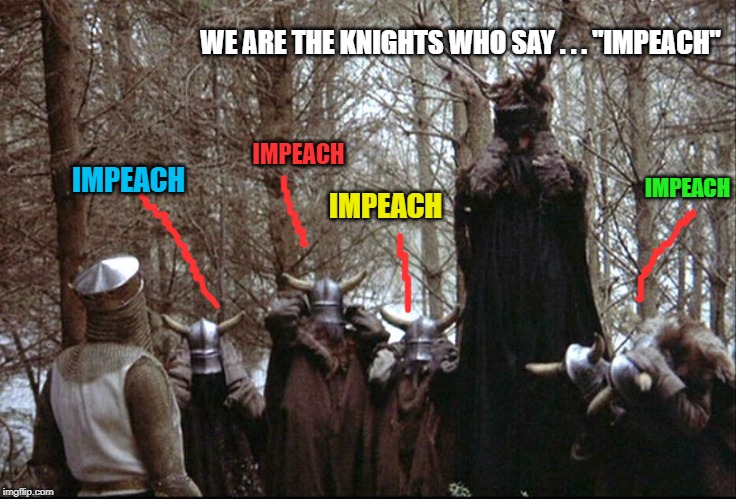 WE ARE THE KNIGHTS WHO SAY . . . "IMPEACH" IMPEACH IMPEACH IMPEACH IMPEACH | made w/ Imgflip meme maker