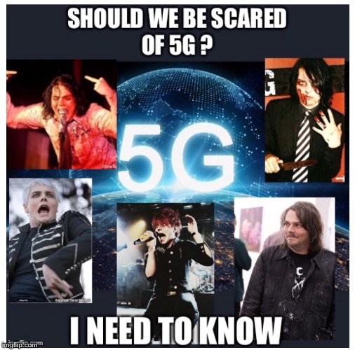 Should we be scared of 5Gee? | image tagged in gerard way,my chemical romance | made w/ Imgflip meme maker