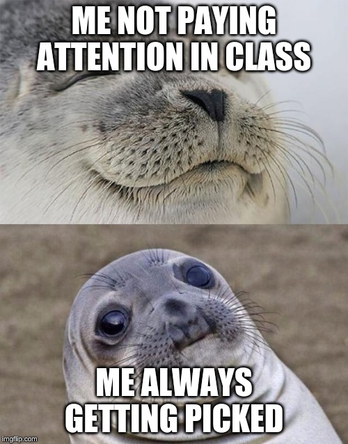 Short Satisfaction VS Truth | ME NOT PAYING ATTENTION IN CLASS; ME ALWAYS GETTING PICKED | image tagged in memes,short satisfaction vs truth | made w/ Imgflip meme maker