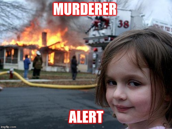 Disaster Girl Meme | MURDERER; ALERT | image tagged in memes,disaster girl | made w/ Imgflip meme maker