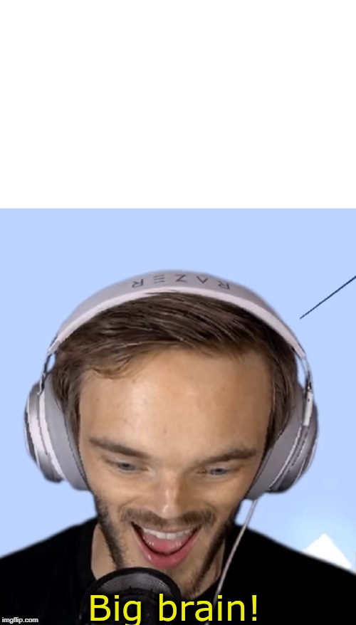 Pewdiepie big brain | image tagged in pewdiepie big brain | made w/ Imgflip meme maker