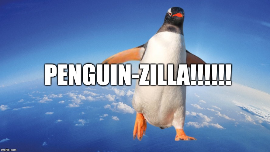 Penguin zilla | PENGUIN-ZILLA!!!!!! | image tagged in oh no | made w/ Imgflip meme maker