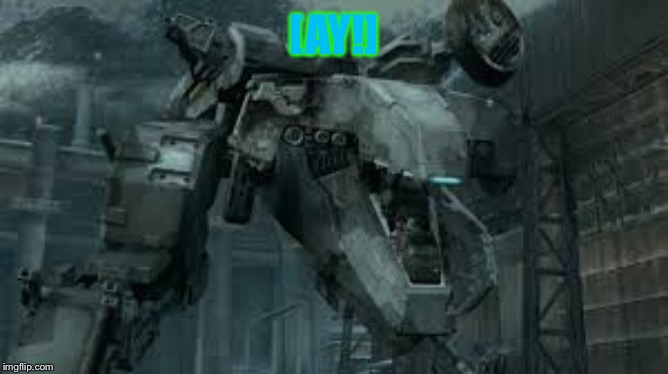 Angry metal gear REX | [AY!] | image tagged in angry metal gear rex | made w/ Imgflip meme maker