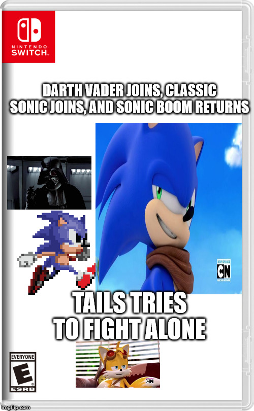 Nintendo Switch | DARTH VADER JOINS, CLASSIC SONIC JOINS, AND SONIC BOOM RETURNS; TAILS TRIES TO FIGHT ALONE | image tagged in nintendo switch | made w/ Imgflip meme maker