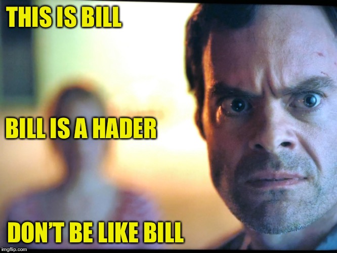 Meet Bill Hader | THIS IS BILL; BILL IS A HADER; DON’T BE LIKE BILL | image tagged in bill hader,haders,haters,comedian,dont be like bill | made w/ Imgflip meme maker