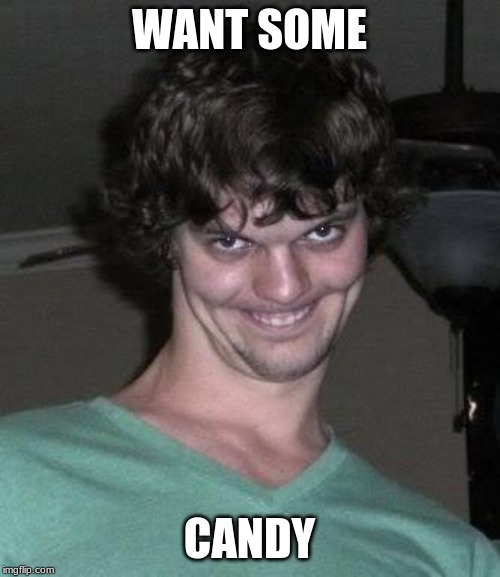 Creepy guy  | WANT SOME CANDY | image tagged in creepy guy | made w/ Imgflip meme maker