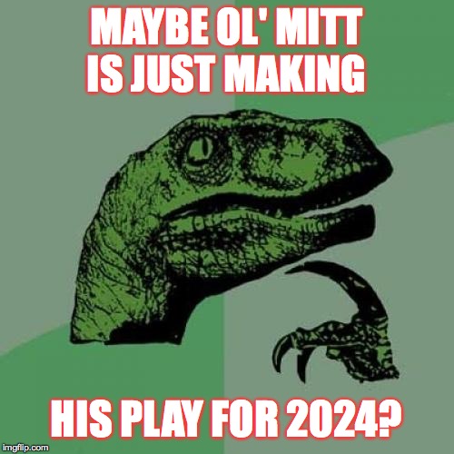 Philosoraptor Meme | MAYBE OL' MITT IS JUST MAKING HIS PLAY FOR 2024? | image tagged in memes,philosoraptor | made w/ Imgflip meme maker