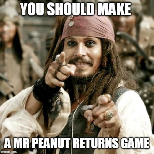 POINT JACK | YOU SHOULD MAKE A MR PEANUT RETURNS GAME | image tagged in point jack | made w/ Imgflip meme maker