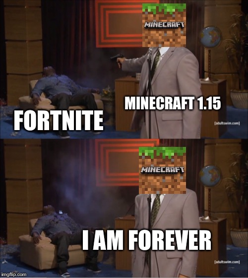 Who Killed Hannibal | MINECRAFT 1.15; FORTNITE; I AM FOREVER | image tagged in memes,who killed hannibal | made w/ Imgflip meme maker