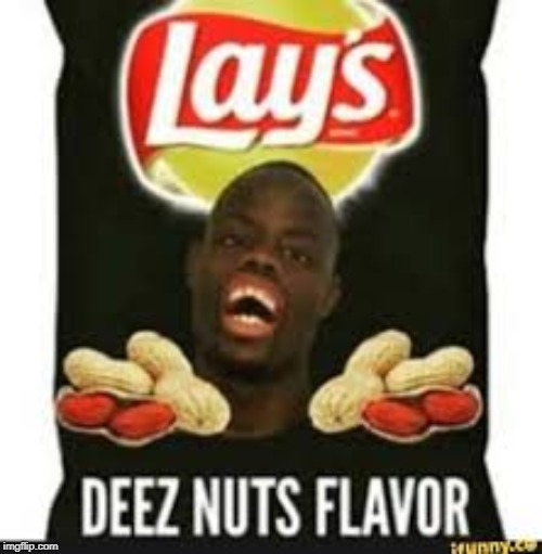 just looking through memes and saw this shit | image tagged in deez nuts chips | made w/ Imgflip meme maker