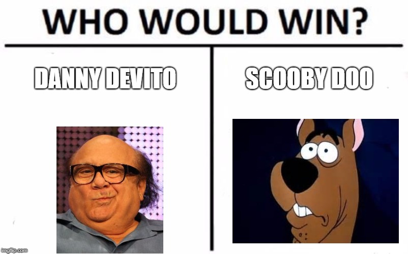 Who Would Win? | DANNY DEVITO; SCOOBY DOO | image tagged in memes,who would win | made w/ Imgflip meme maker