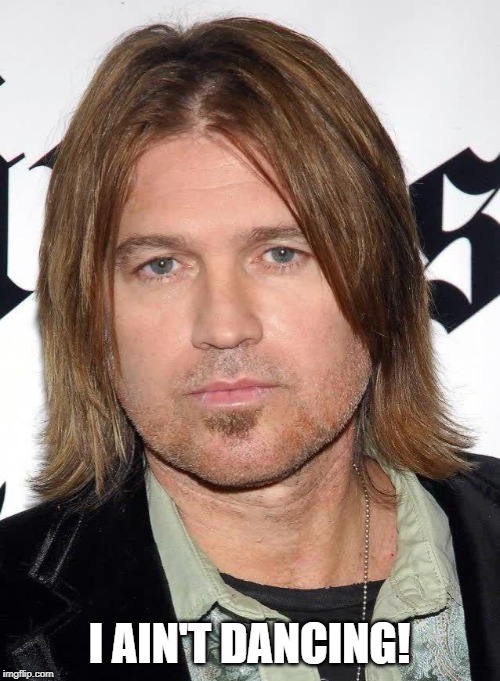 Billy Ray | I AIN'T DANCING! | image tagged in billy ray | made w/ Imgflip meme maker