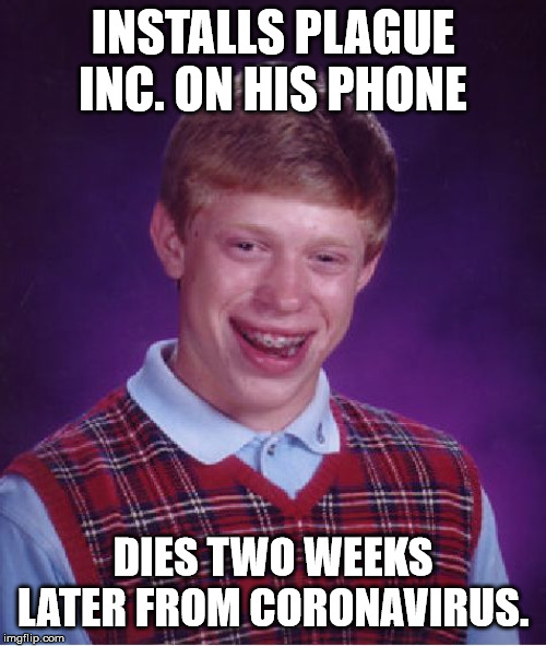 Bad Luck Brian Meme | INSTALLS PLAGUE INC. ON HIS PHONE; DIES TWO WEEKS LATER FROM CORONAVIRUS. | image tagged in memes,bad luck brian,coronavirus,plague,apps | made w/ Imgflip meme maker