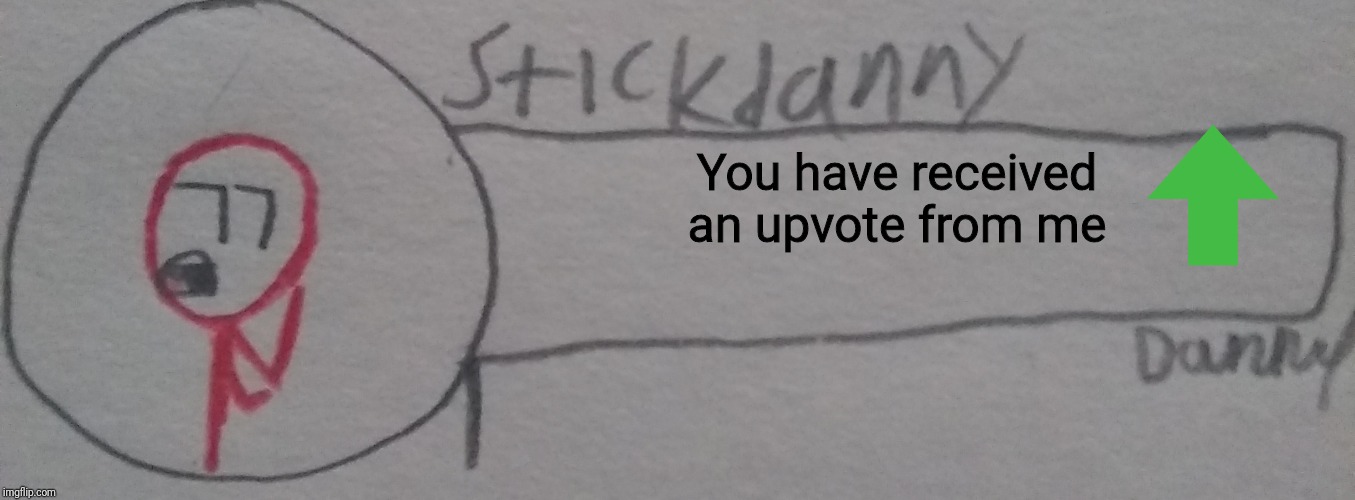 You have received an upvote from me | image tagged in stickdanny says | made w/ Imgflip meme maker