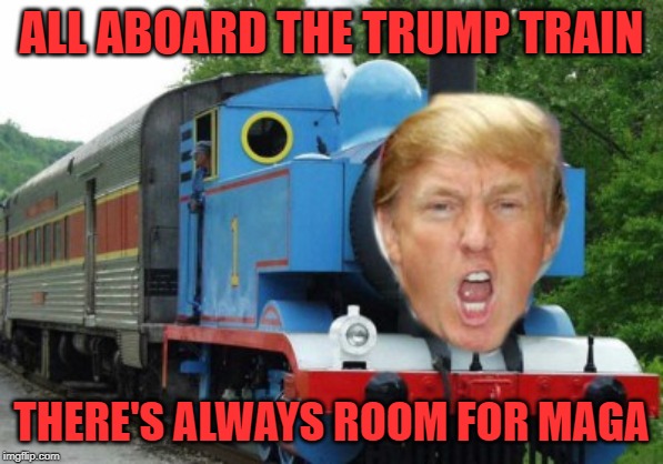 trump train | ALL ABOARD THE TRUMP TRAIN THERE'S ALWAYS ROOM FOR MAGA | image tagged in trump train | made w/ Imgflip meme maker