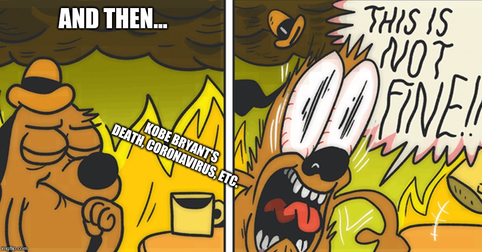 This is not fine | AND THEN... KOBE BRYANT'S DEATH, CORONAVIRUS, ETC. | image tagged in this is not fine | made w/ Imgflip meme maker