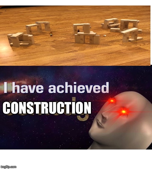 I have achieved COMEDY | CONSTRUCTION | image tagged in i have achieved comedy | made w/ Imgflip meme maker