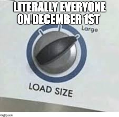 facts |  LITERALLY EVERYONE ON DECEMBER 1ST | image tagged in downloading | made w/ Imgflip meme maker