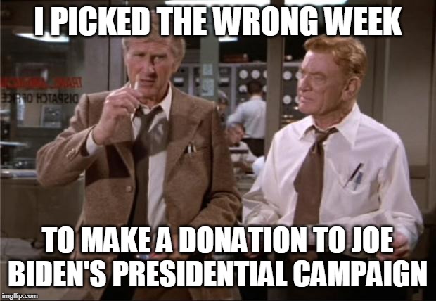 Airplane Wrong Week |  I PICKED THE WRONG WEEK; TO MAKE A DONATION TO JOE BIDEN'S PRESIDENTIAL CAMPAIGN | image tagged in airplane wrong week | made w/ Imgflip meme maker