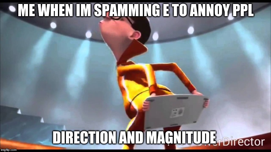 vector Keyboard | ME WHEN IM SPAMMING E TO ANNOY PPL; DIRECTION AND MAGNITUDE | image tagged in vector keyboard | made w/ Imgflip meme maker