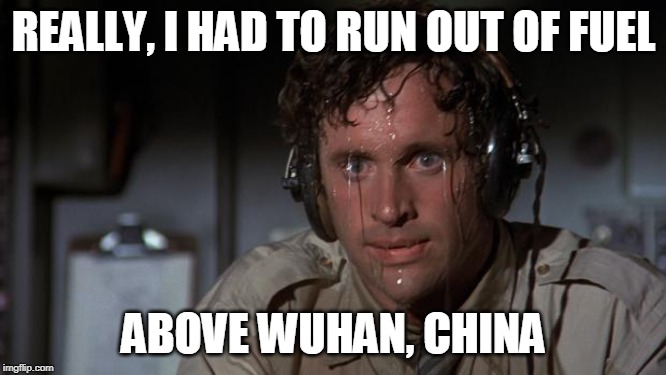 pilot sweating | REALLY, I HAD TO RUN OUT OF FUEL; ABOVE WUHAN, CHINA | image tagged in pilot sweating | made w/ Imgflip meme maker