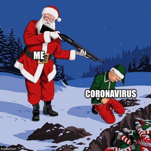 We must end the coronavirus! | ME; CORONAVIRUS | image tagged in santa kill elf,coronavirus,stop the coronavirus | made w/ Imgflip meme maker
