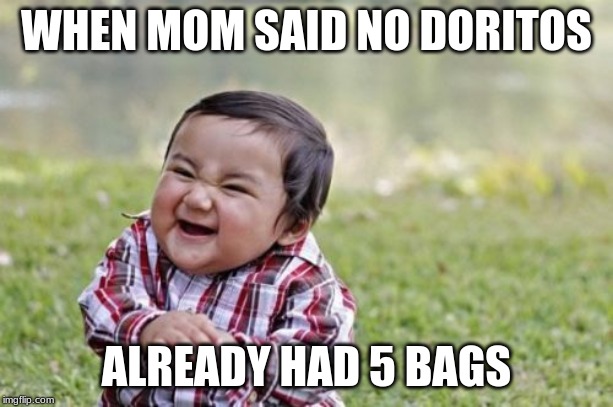Evil Toddler Meme | WHEN MOM SAID NO DORITOS; ALREADY HAD 5 BAGS | image tagged in memes,evil toddler | made w/ Imgflip meme maker
