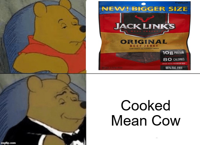 Tuxedo Winnie The Pooh | Cooked Mean Cow | image tagged in memes,tuxedo winnie the pooh | made w/ Imgflip meme maker