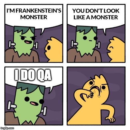 Fear the Quality Assurance Engineer! | I DO QA | image tagged in frankenstien's monster,qa | made w/ Imgflip meme maker