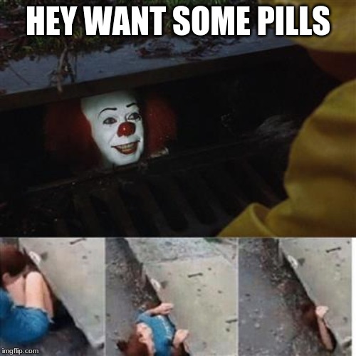 pennywise in sewer | HEY WANT SOME PILLS | image tagged in pennywise in sewer | made w/ Imgflip meme maker